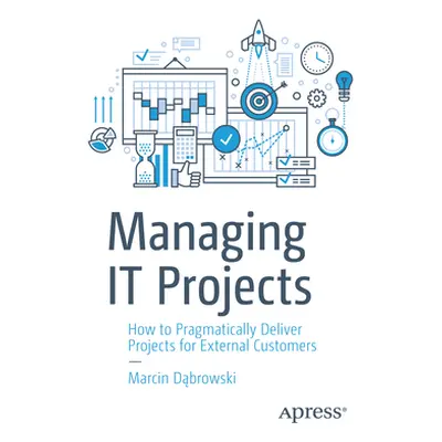 "Managing It Projects: How to Pragmatically Deliver Projects for External Customers" - "" ("Dąbr