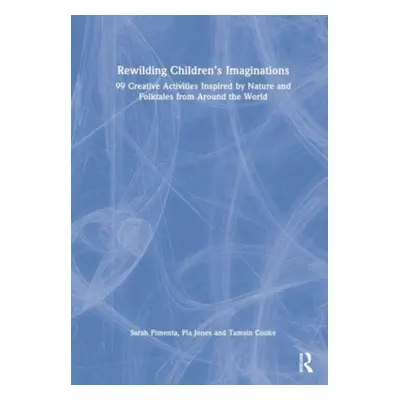 "Rewilding Children's Imaginations: 99 Creative Activities Inspired by Nature and Folktales from