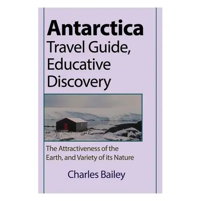 "Antarctica Travel Guide, Educative Discovery" - "" ("Bailey Charles")