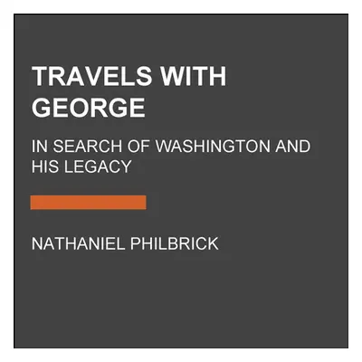 "Travels with George: In Search of Washington and His Legacy" - "" ("Philbrick Nathaniel")