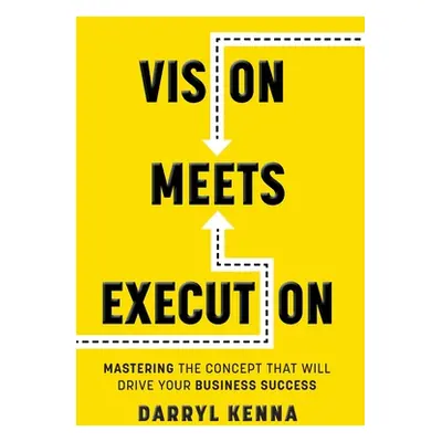 "Vision Meets Execution: Mastering the Concept that will Drive your Business Success" - "" ("Ken