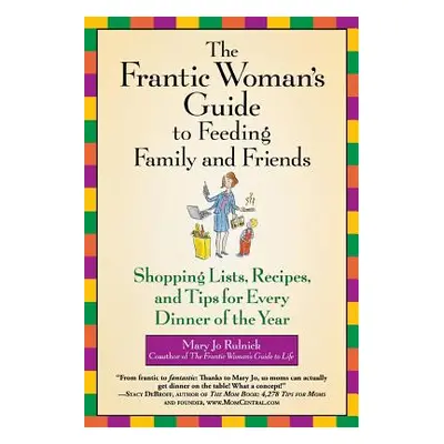 "The Frantic Woman's Guide to Feeding Family and Friends: Shopping Lists, Recipes, and Tips for 