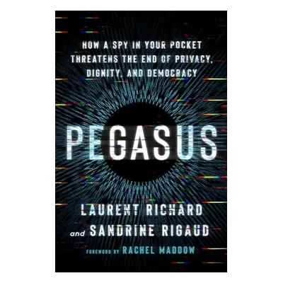 "Pegasus: How a Spy in Your Pocket Threatens the End of Privacy, Dignity, and Democracy" - "" ("