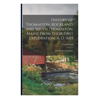 "History of Thomaston, Rockland, and South Thomaston, Maine From Their First Exploration, A. D. 