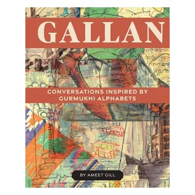 "Gallan: Conversations inspired by Gurmukhi Alphabets" - "" ("Gill Ameet")