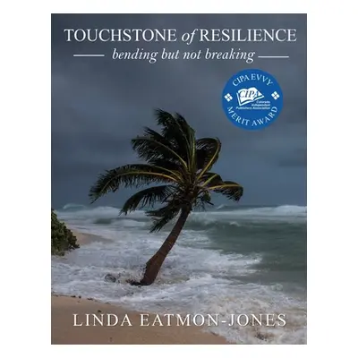 "TOUCHSTONE of RESILIENCE: bending but not breaking" - "" ("Jones-Eatmon Linda")