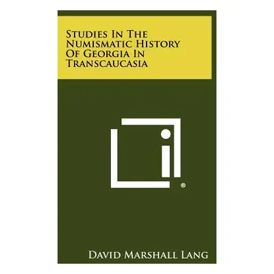 "Studies In The Numismatic History Of Georgia In Transcaucasia" - "" ("Lang David Marshall")