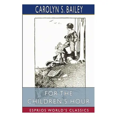 "For the Children's Hour (Esprios Classics)" - "" ("Bailey Carolyn S.")