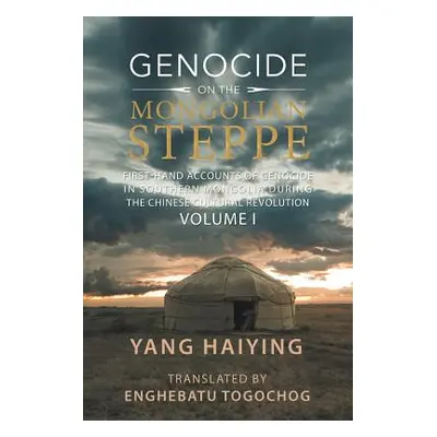 "Genocide on the Mongolian Steppe: First-Hand Accounts of Genocide in Southern Mongolia During t