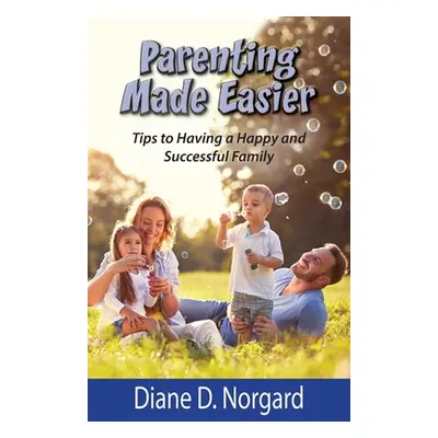 "Parenting Made Easier: Tips to Having a Happy and Successful Family" - "" ("Norgard Diane D.")