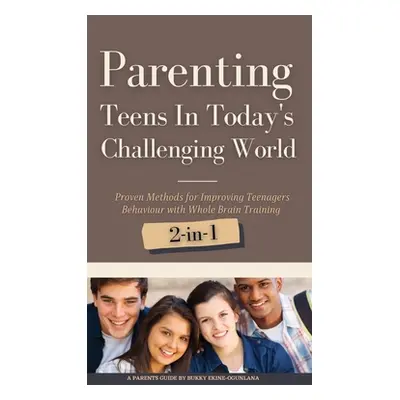 "Parenting Teens in Today's Challenging World 2-in-1 Bundle: Proven Methods for Improving Teenag