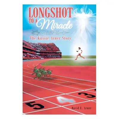 "Longshot to a Miracle; The Kassie Arner Story" - "" ("Arner David E.")