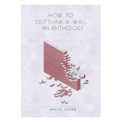 "How to Outthink a Wall: An Anthology" - "" ("Cohen Marvin")