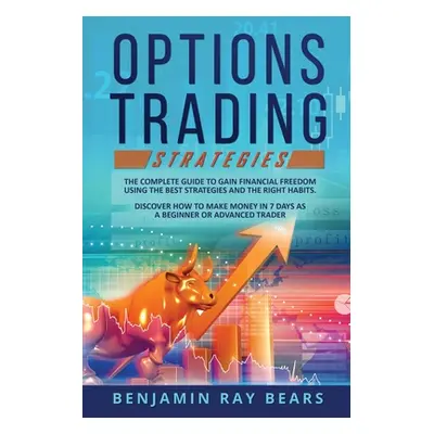 "Options Trading Strategies: The Complete Guide to Gain Financial Freedom Using the Best Strateg