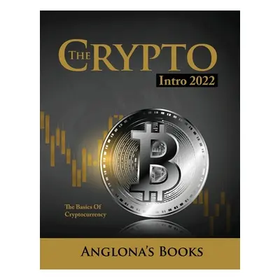 "The Crypto Intro 2022: The Basics of Cryptocurrency" - "" ("Anglona's Books")