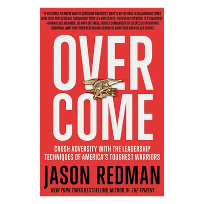 "Overcome: Crush Adversity with the Leadership Techniques of America's Toughest Warriors" - "" (