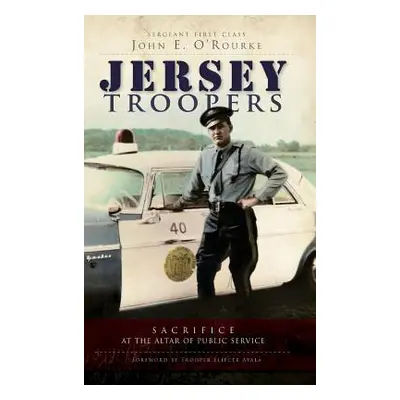 "Jersey Troopers: Sacrifice at the Altar of Public Service" - "" ("O'Rourke John E.")