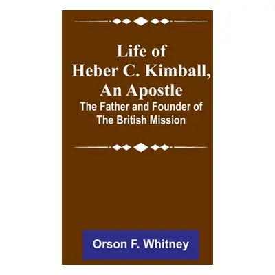 "Life of Heber C. Kimball, an Apostle: The Father and Founder of the British Mission" - "" ("F. 