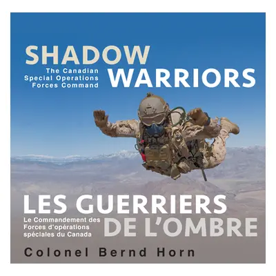 "Shadow Warriors / Les Guerriers de l'Ombre: The Canadian Special Operations Forces Command / Le