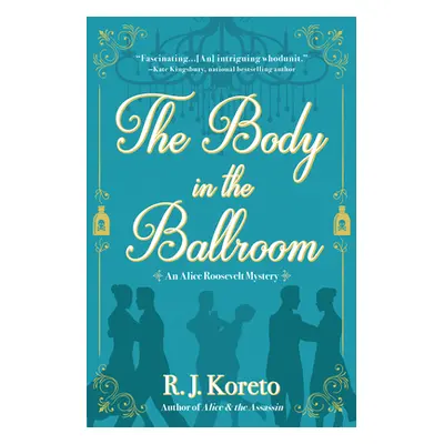 "The Body in the Ballroom: An Alice Roosevelt Mystery" - "" ("Koreto R. J.")