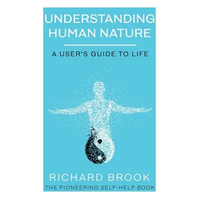 "Understanding Human Nature: A User's Guide To Life" - "" ("Brook Richard")