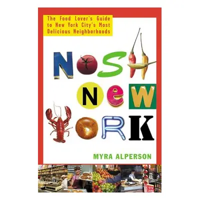 "Nosh New York: The Food Lover's Guide to New York City's Most Delicious Neighborhoods" - "" ("A