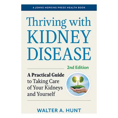 "Thriving with Kidney Disease: A Practical Guide to Taking Care of Your Kidneys and Yourself" - 