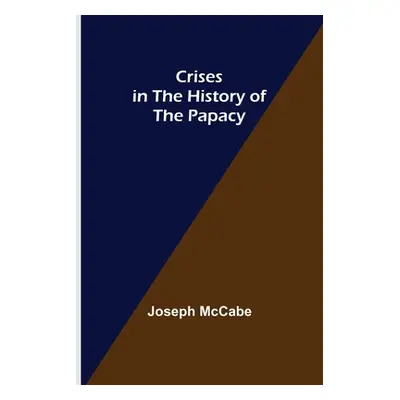 "Crises in the History of the Papacy" - "" ("McCabe Joseph")