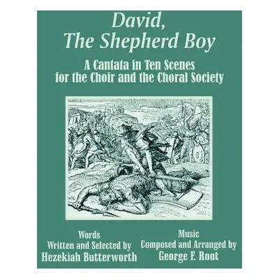 "David, The Shepherd Boy: A Cantata in Ten Scenes for the Choir and the Choral Society" - "" ("B