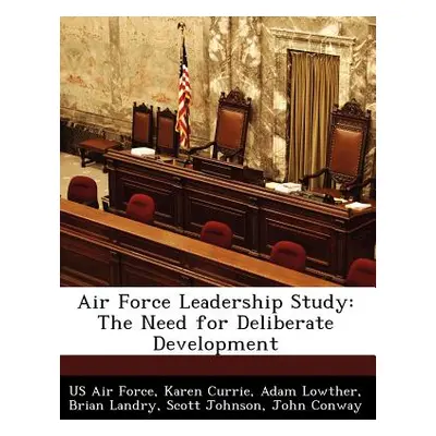 "Air Force Leadership Study: The Need for Deliberate Development" - "" ("Currie Karen")