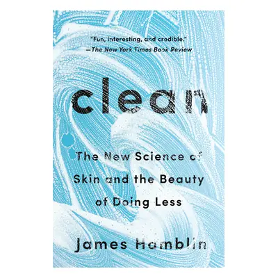 "Clean: The New Science of Skin and the Beauty of Doing Less" - "" ("Hamblin James")