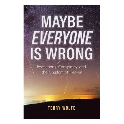 "Maybe Everyone Is Wrong: Revelations, Conspiracy, and the Kingdom of Heaven" - "" ("Wolfe Terry