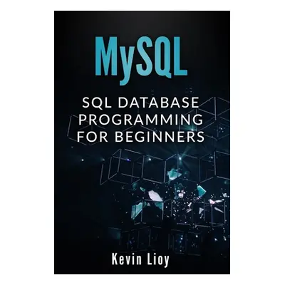 "MySQL: SQL Database Programming for Beginners" - "" ("Lioy Kevin")