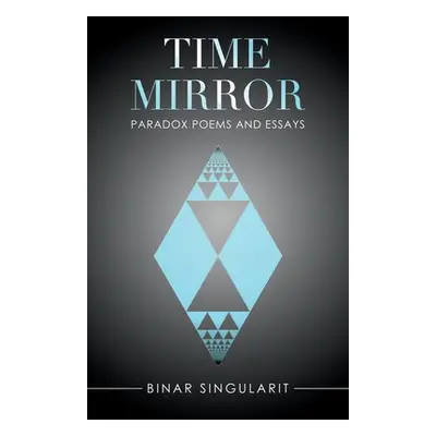 "Time Mirror: Paradox Poems and Essays" - "" ("Singularit Binar")