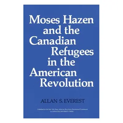 "Moses Hazen and the Canadian Refugees in the American Revolution" - "" ("Everest Allan S.")