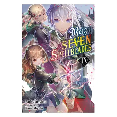 "Reign of the Seven Spellblades, Vol. 4 (Light Novel)" - "" ("Uno Bokuto")