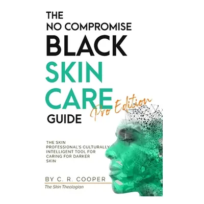 "The No Compromise Black Skin Care Guide - Pro Edition: The Skin Professional's Culturally Intel