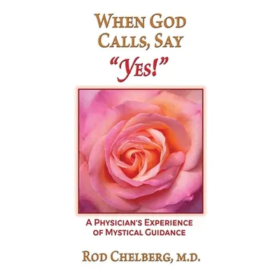 "When God Calls, Say Yes!: A Physician's Experience of Mystical Guidance" - "" ("Mundy Jon")