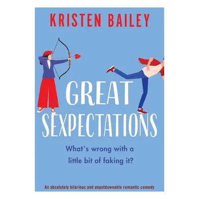 "Great Sexpectations: An absolutely hilarious and unputdownable romantic comedy" - "" ("Bailey K