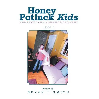 "Honey Potluck Kids: Mama I Want to Be a Superhero But I Can't Fly" - "" ("Smith Bryan L.")