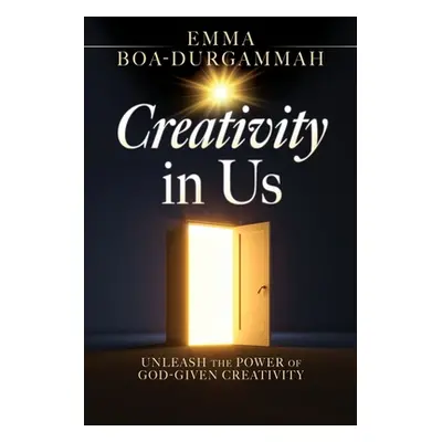 "Creativity in Us: Unleash the Power of GOD-Given Creativity" - "" ("Boa-Durgammah Emma")