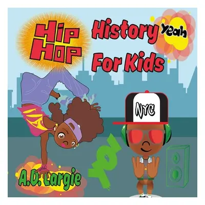 "Hip Hop History For Kids: Rap For Kids" - "" ("Largie A. D.")