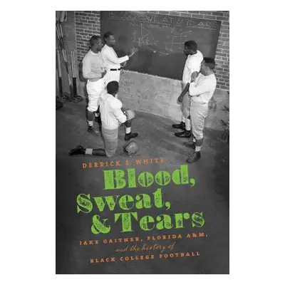 "Blood, Sweat, and Tears: Jake Gaither, Florida A&M, and the History of Black College Football" 