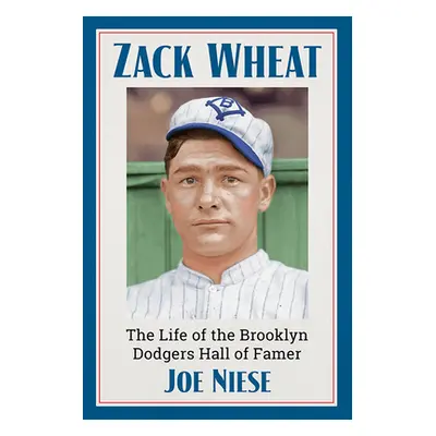 "Zack Wheat: The Life of the Brooklyn Dodgers Hall of Famer" - "" ("Niese Joe")