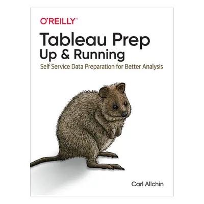 "Tableau Prep: Up & Running: Self-Service Data Preparation for Better Analysis" - "" ("Allchin C