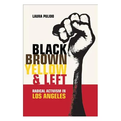 "Black, Brown, Yellow, and Left, 19: Radical Activism in Los Angeles" - "" ("Pulido Laura")