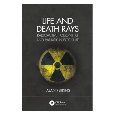 "Life and Death Rays: Radioactive Poisoning and Radiation Exposure" - "" ("Perkins Alan")