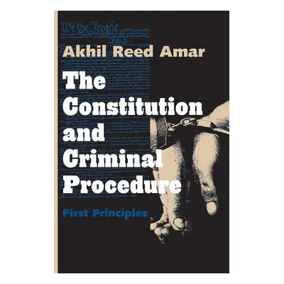 "The Constitution and Criminal Procedure: First Principles" - "" ("Amar Akhil Reed")