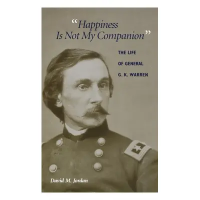 "Happiness Is Not My Companion: The Life of General G. K. Warren" - "" ("Jordan David M.")