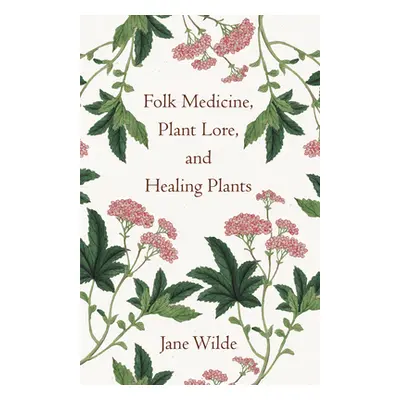 "Folk Medicine, Plant Lore, and Healing Plants" - "" ("Wilde Jane")